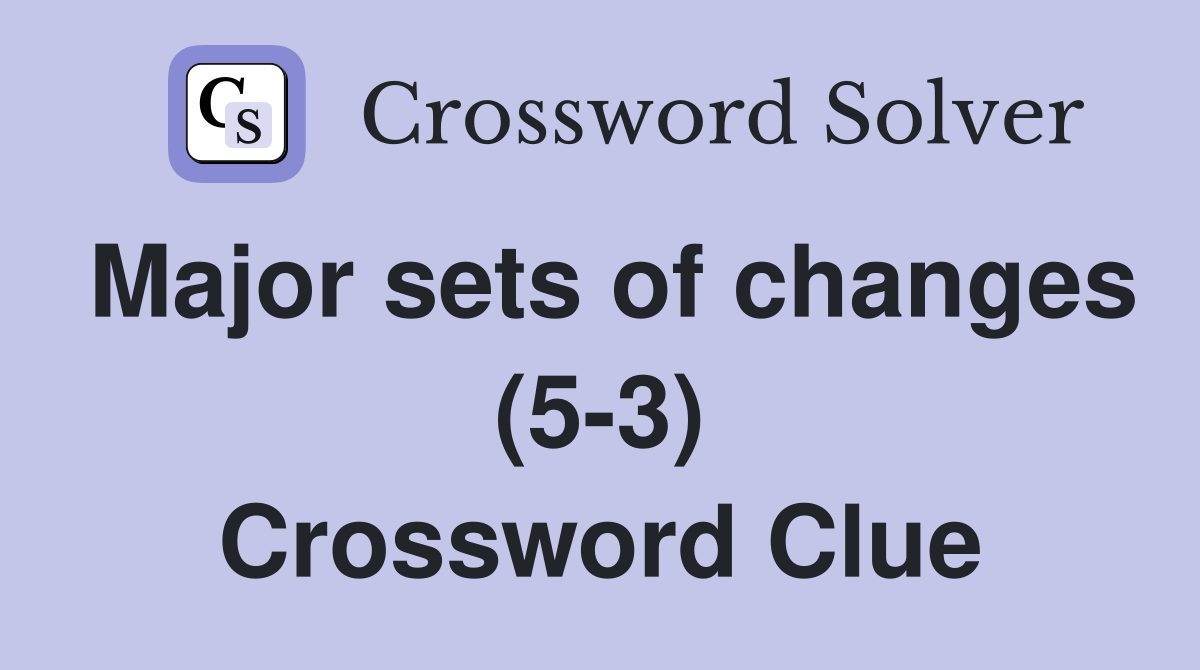 Major sets of changes (53) Crossword Clue Answers Crossword Solver